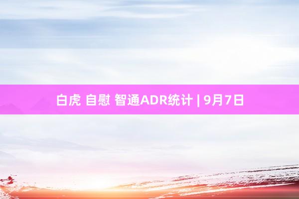 白虎 自慰 智通ADR统计 | 9月7日